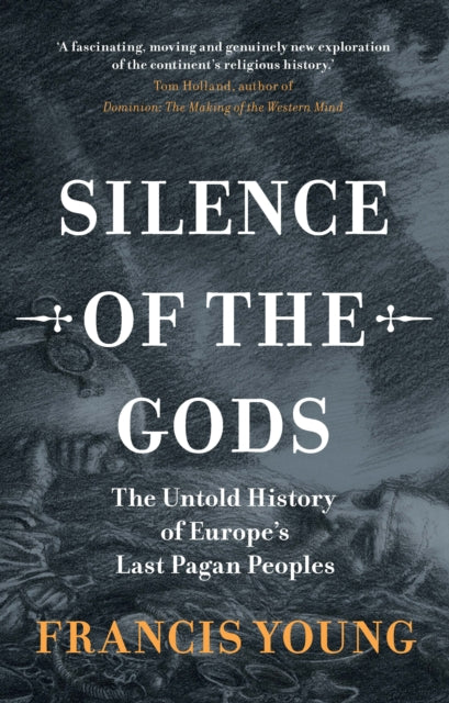 Silence of the Gods. The Untold History of Europe's Last Pagan Peoples by Francis Young — Hardback