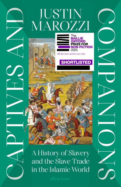 Captives and Companions A History of Slavery and the Slave Trade in the Islamic World by Justin Marozzi — Hardback