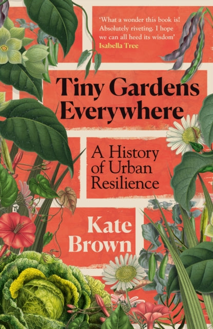 Tiny Gardens Everywhere A History of Urban Resilience by Kate Brown — Hardback